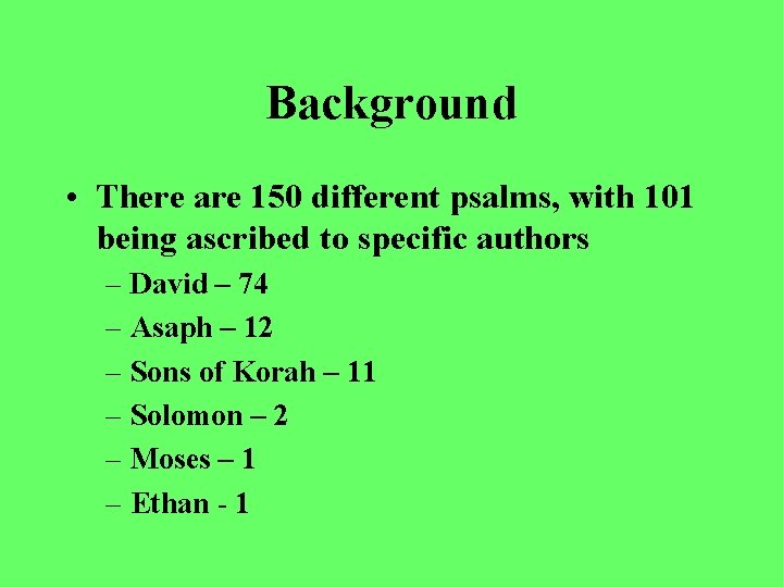 Background • There are 150 different psalms, with 101 being ascribed to specific authors