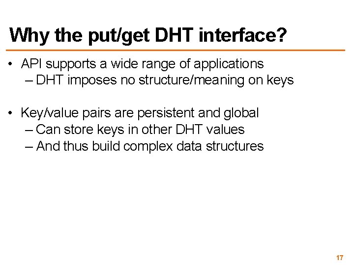 Why the put/get DHT interface? • API supports a wide range of applications –