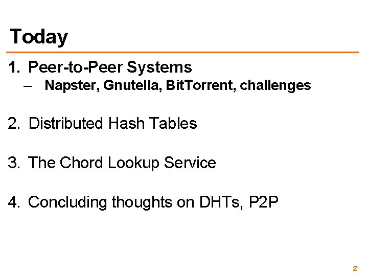 Today 1. Peer-to-Peer Systems – Napster, Gnutella, Bit. Torrent, challenges 2. Distributed Hash Tables