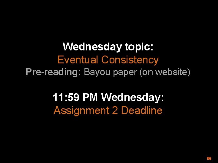 Wednesday topic: Eventual Consistency Pre-reading: Bayou paper (on website) 11: 59 PM Wednesday: Assignment