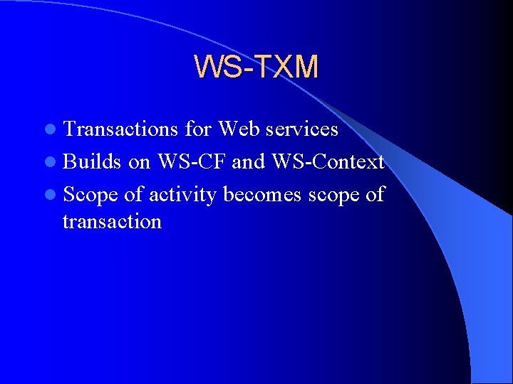 WS-TXM l Transactions for Web services l Builds on WS-CF and WS-Context l Scope