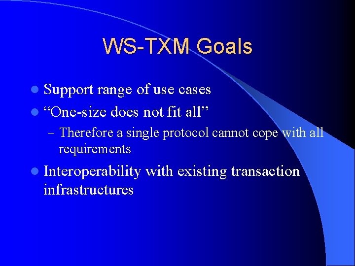 WS-TXM Goals l Support range of use cases l “One-size does not fit all”