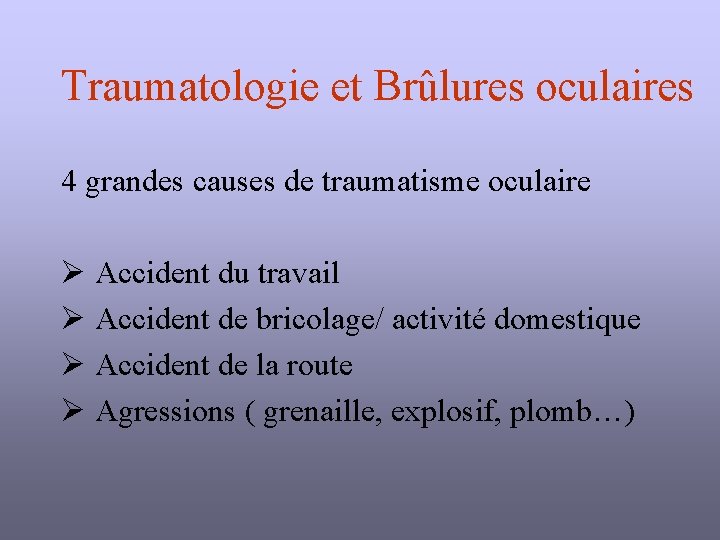 Traumatologie et Brûlures oculaires 4 grandes causes de traumatisme oculaire Accident du travail Accident