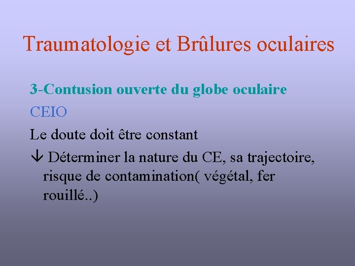 Traumatologie et Brûlures oculaires 3 -Contusion ouverte du globe oculaire CEIO Le doute doit