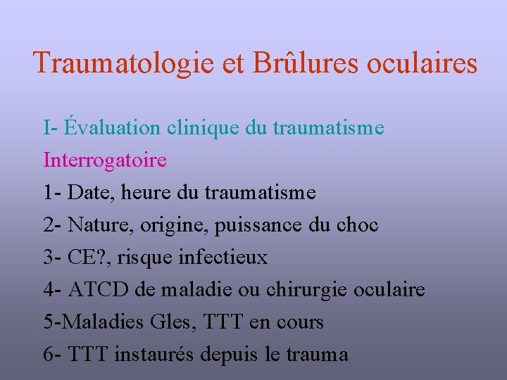 Traumatologie et Brûlures oculaires I- Évaluation clinique du traumatisme Interrogatoire 1 - Date, heure