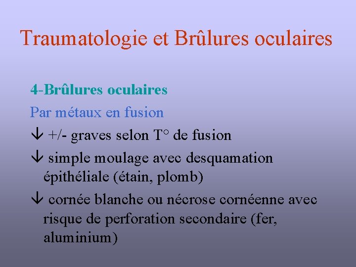 Traumatologie et Brûlures oculaires 4 -Brûlures oculaires Par métaux en fusion +/- graves selon