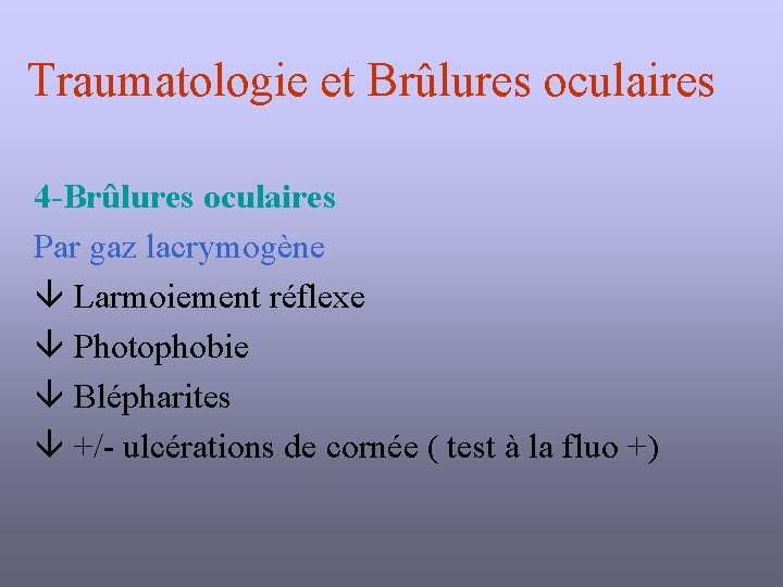 Traumatologie et Brûlures oculaires 4 -Brûlures oculaires Par gaz lacrymogène Larmoiement réflexe Photophobie Blépharites