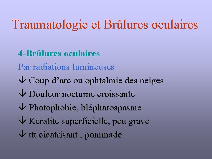 Traumatologie et Brûlures oculaires 4 -Brûlures oculaires Par radiations lumineuses Coup d’arc ou ophtalmie