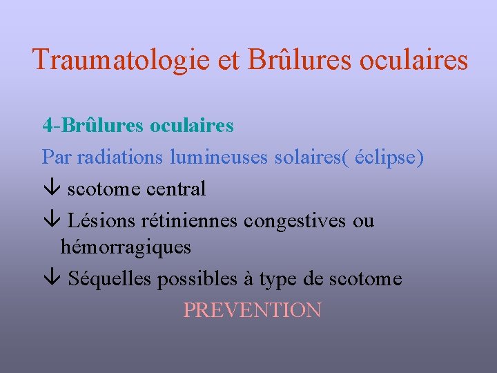 Traumatologie et Brûlures oculaires 4 -Brûlures oculaires Par radiations lumineuses solaires( éclipse) scotome central