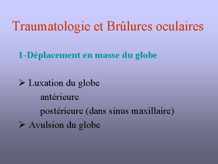 Traumatologie et Brûlures oculaires 1 -Déplacement en masse du globe Luxation du globe antérieure
