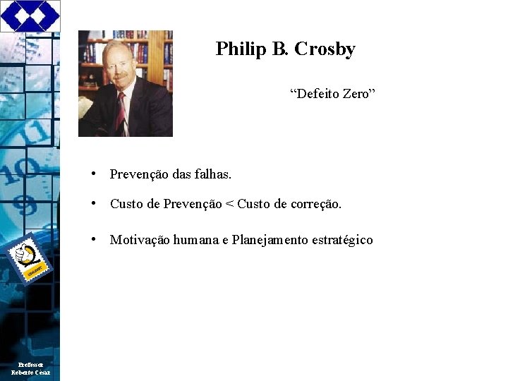 Philip B. Crosby “Defeito Zero” • Prevenção das falhas. • Custo de Prevenção <