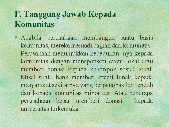 F. Tanggung Jawab Kepada Komunitas § Apabila perusahaan membangun suatu basis komunitas, mereka menjadi