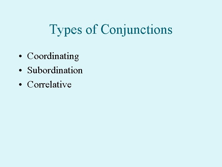 Types of Conjunctions • Coordinating • Subordination • Correlative 