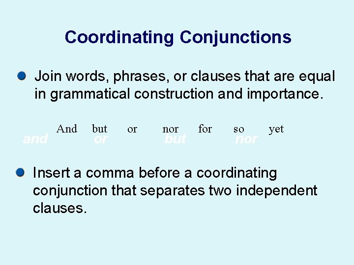 Coordinating Conjunctions Join words, phrases, or clauses that are equal in grammatical construction and