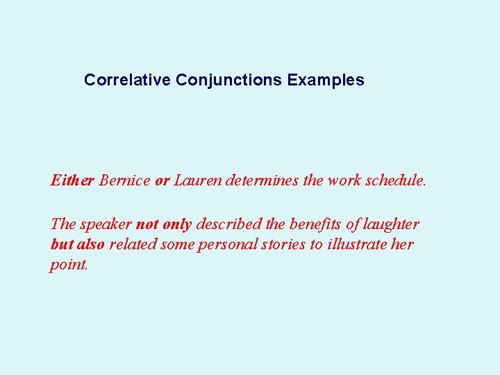 Correlative Conjunctions Examples Either Bernice or Lauren determines the work schedule. The speaker not