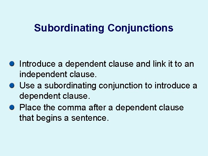 Subordinating Conjunctions Introduce a dependent clause and link it to an independent clause. Use