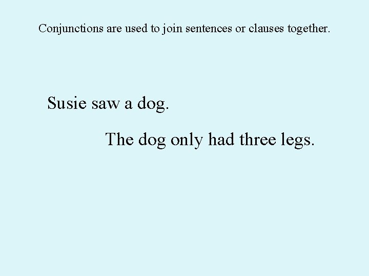Conjunctions are used to join sentences or clauses together. Susie saw a dog. The