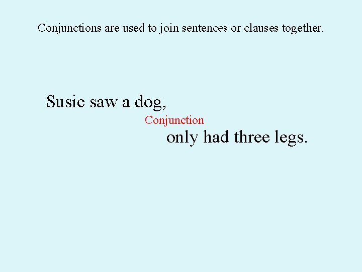 Conjunctions are used to join sentences or clauses together. Susie saw a dog, Conjunction