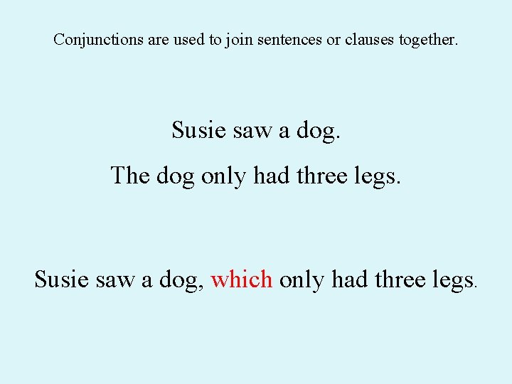 Conjunctions are used to join sentences or clauses together. Susie saw a dog. The