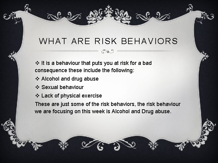 WHAT ARE RISK BEHAVIORS v It is a behaviour that puts you at risk