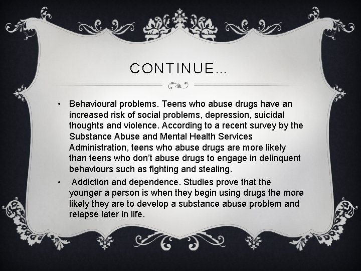 CONTINUE… • Behavioural problems. Teens who abuse drugs have an increased risk of social