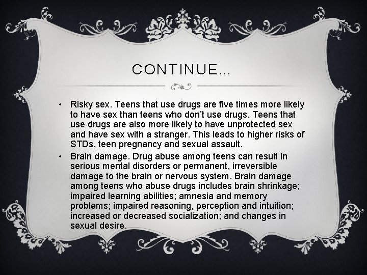 CONTINUE… • Risky sex. Teens that use drugs are five times more likely to