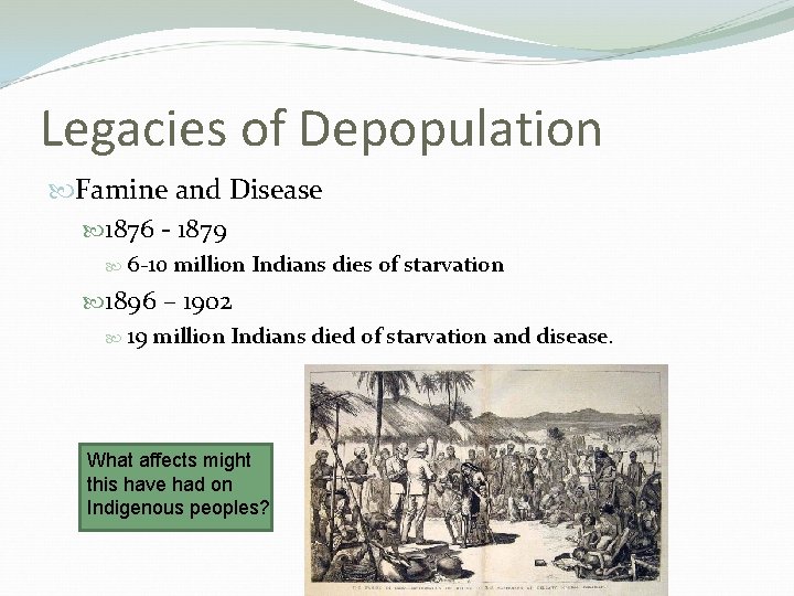 Legacies of Depopulation Famine and Disease 1876 - 1879 6 -10 million Indians dies