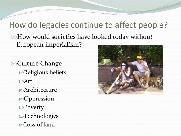 How do legacies continue to affect people? How would societies have looked today without