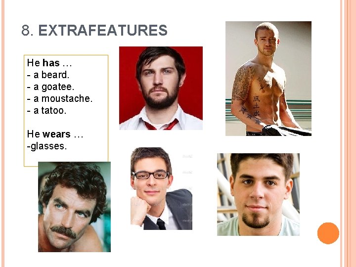 8. EXTRAFEATURES He has … - a beard. - a goatee. - a moustache.