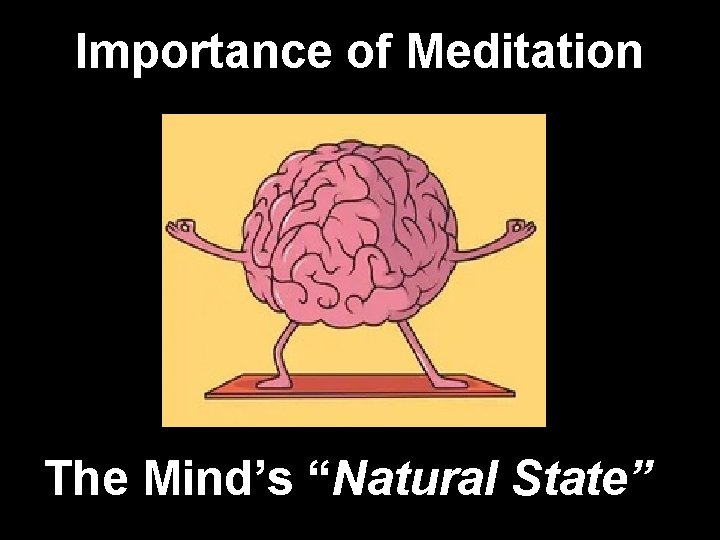 Importance of Meditation The Mind’s “Natural State” 