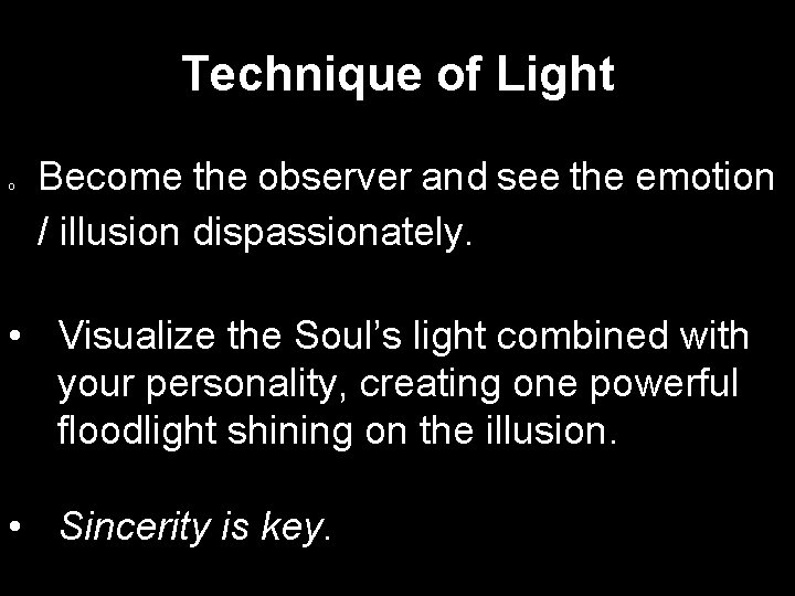 Technique of Light o Become the observer and see the emotion / illusion dispassionately.