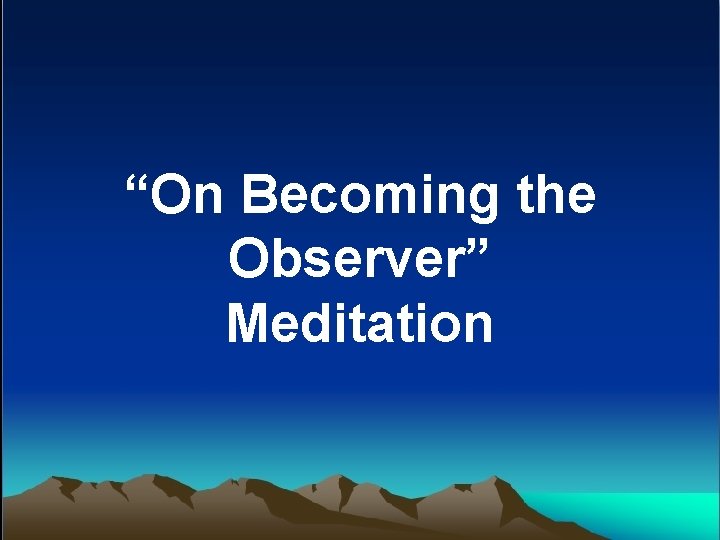 “On Becoming the Observer” Meditation 