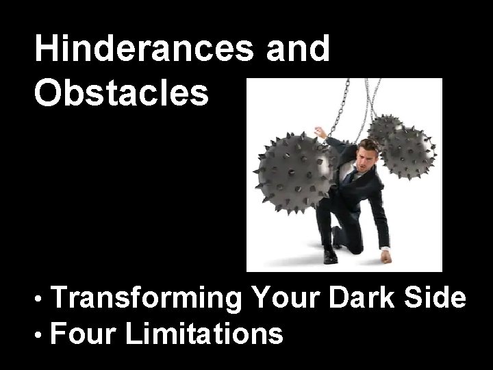 Hinderances and Obstacles • Transforming Your Dark Side • Four Limitations 