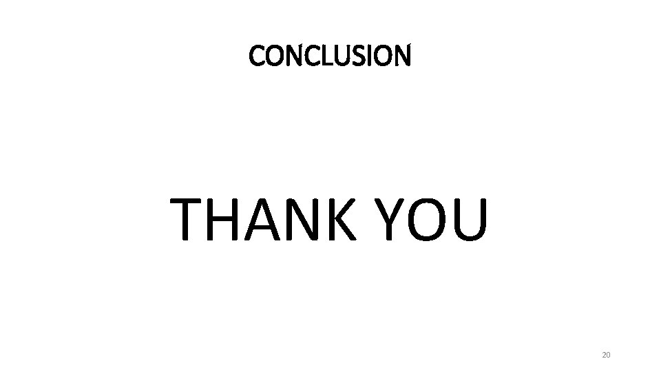 CONCLUSION THANK YOU 20 