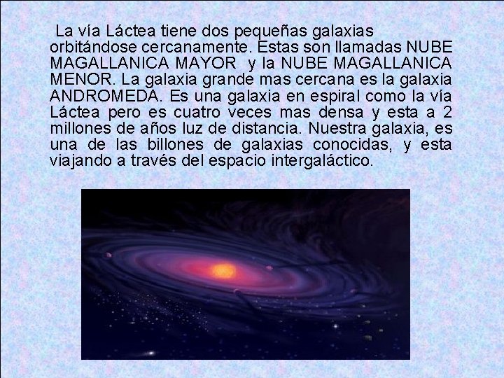 La vía Láctea tiene dos pequeñas galaxias orbitándose cercanamente. Estas son llamadas NUBE MAGALLANICA