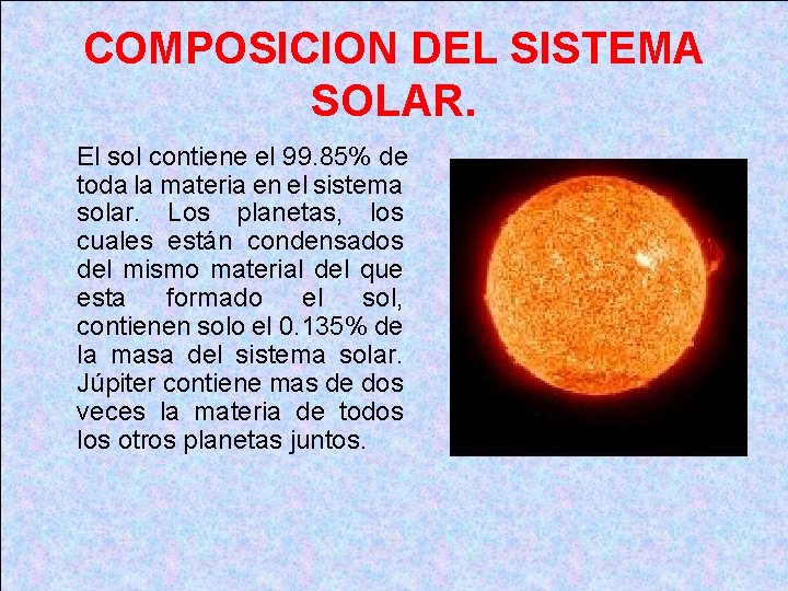 COMPOSICION DEL SISTEMA SOLAR. El sol contiene el 99. 85% de toda la materia