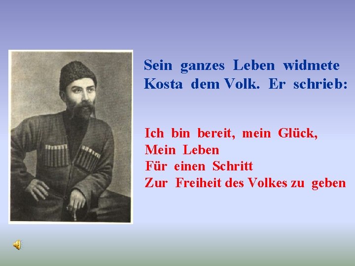 Sein ganzes Leben widmete Kosta dem Volk. Er schrieb: Ich bin bereit, mein Glück,