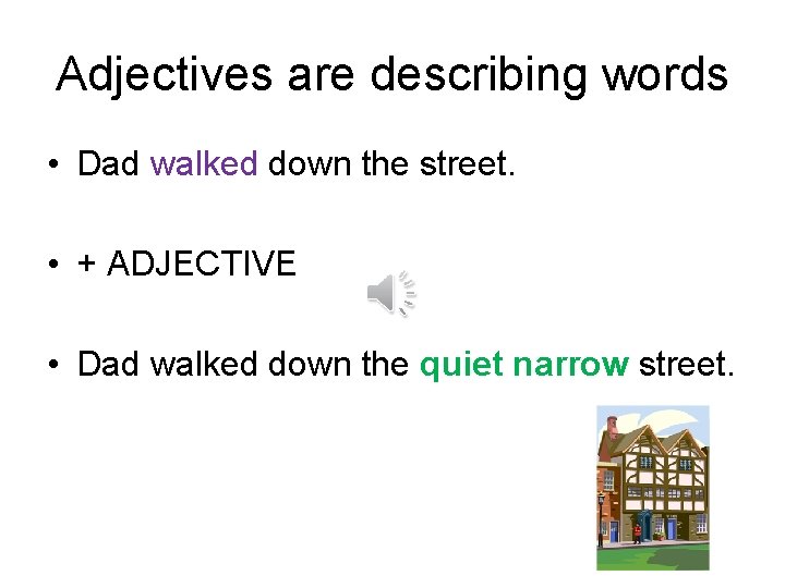 Adjectives are describing words • Dad walked down the street. • + ADJECTIVE •