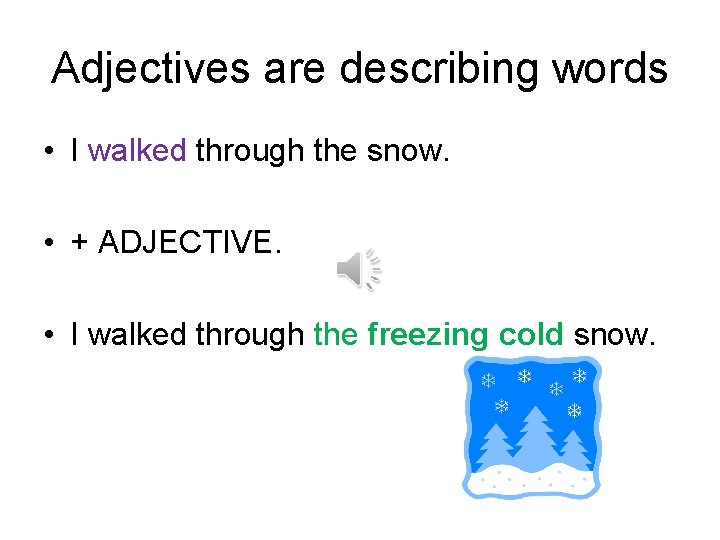 Adjectives are describing words • I walked through the snow. • + ADJECTIVE. •