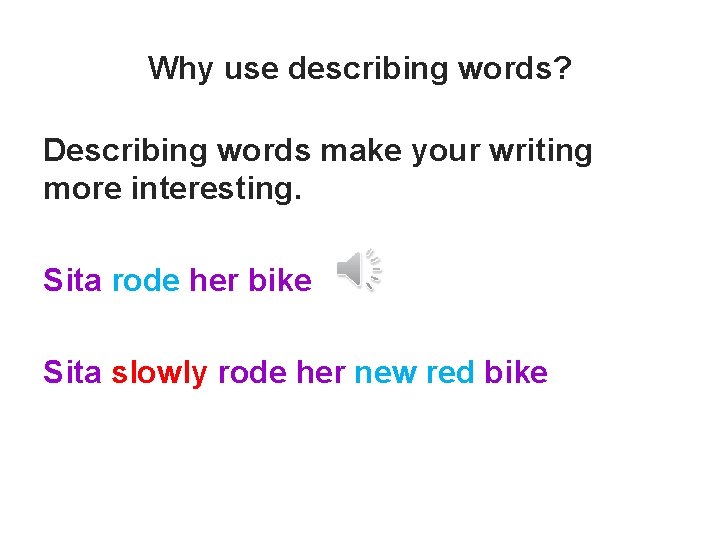 Why use describing words? Describing words make your writing more interesting. Sita rode her