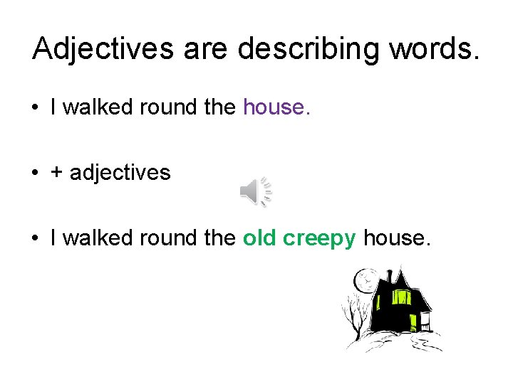 Adjectives are describing words. • I walked round the house. • + adjectives •