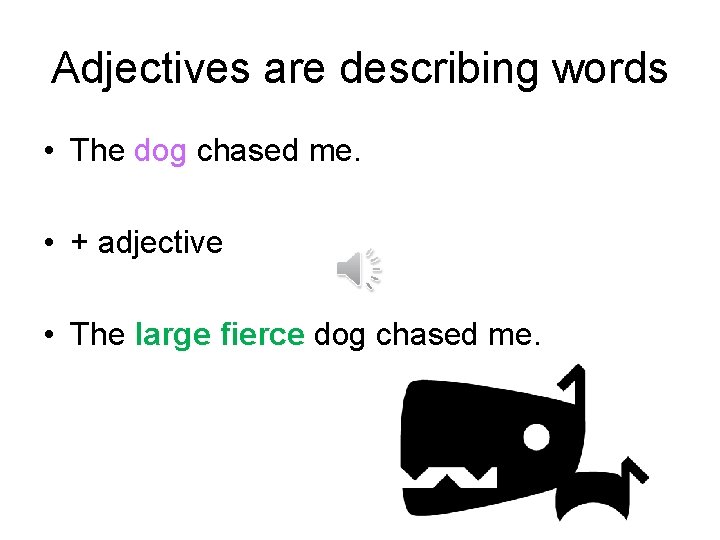 Adjectives are describing words • The dog chased me. • + adjective • The