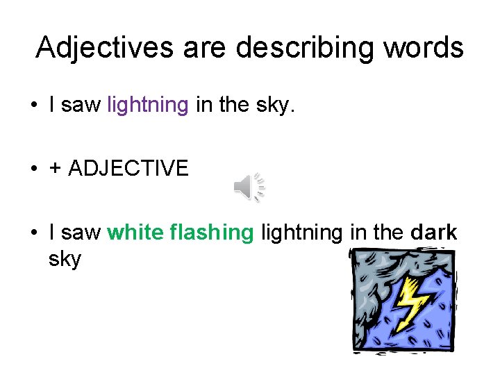 Adjectives are describing words • I saw lightning in the sky. • + ADJECTIVE