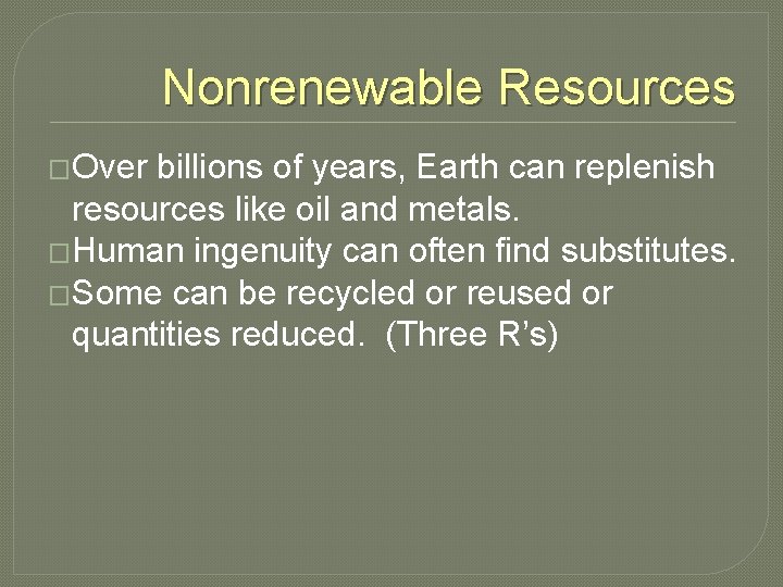 Nonrenewable Resources �Over billions of years, Earth can replenish resources like oil and metals.