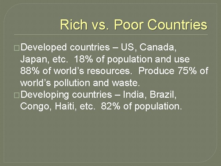 Rich vs. Poor Countries �Developed countries – US, Canada, Japan, etc. 18% of population