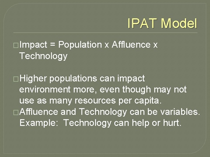 IPAT Model �Impact = Population x Affluence x Technology �Higher populations can impact environment