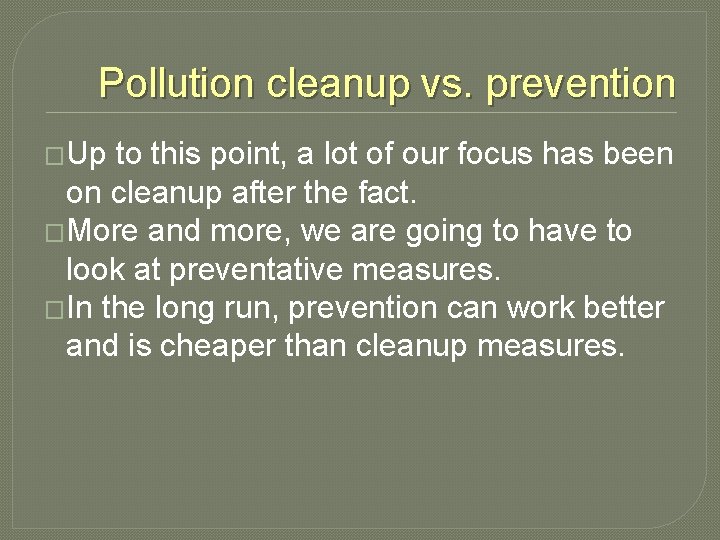 Pollution cleanup vs. prevention �Up to this point, a lot of our focus has