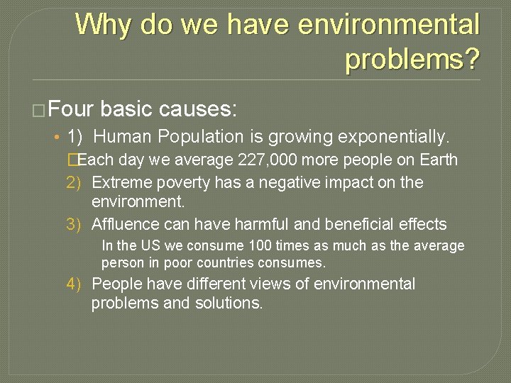 Why do we have environmental problems? �Four basic causes: • 1) Human Population is