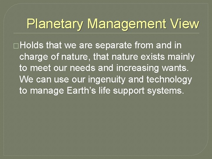 Planetary Management View �Holds that we are separate from and in charge of nature,