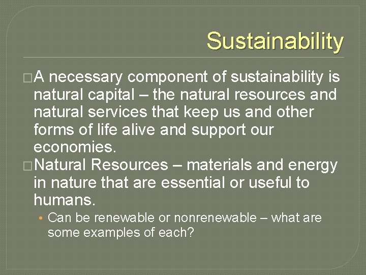 Sustainability �A necessary component of sustainability is natural capital – the natural resources and